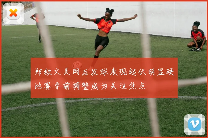 郑钦文美网后发球表现起伏明显硬地赛季前调整成为关注焦点