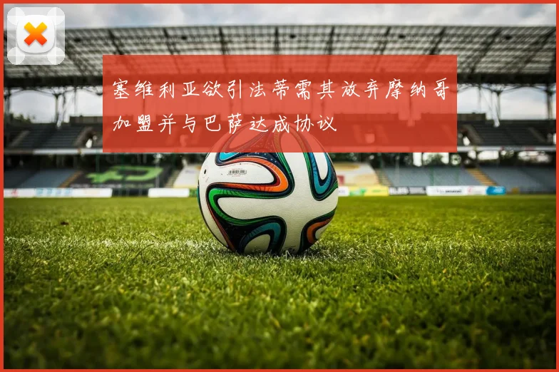 塞维利亚欲引法蒂需其放弃摩纳哥加盟并与巴萨达成协议