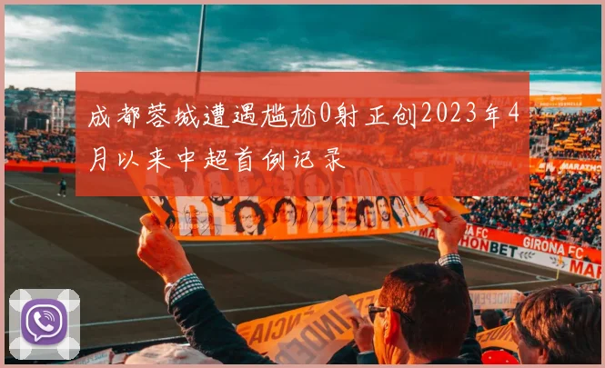 成都蓉城遭遇尴尬0射正创2023年4月以来中超首例记录