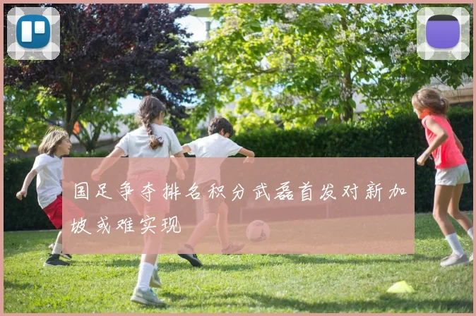 国足争夺排名积分武磊首发对新加坡或难实现